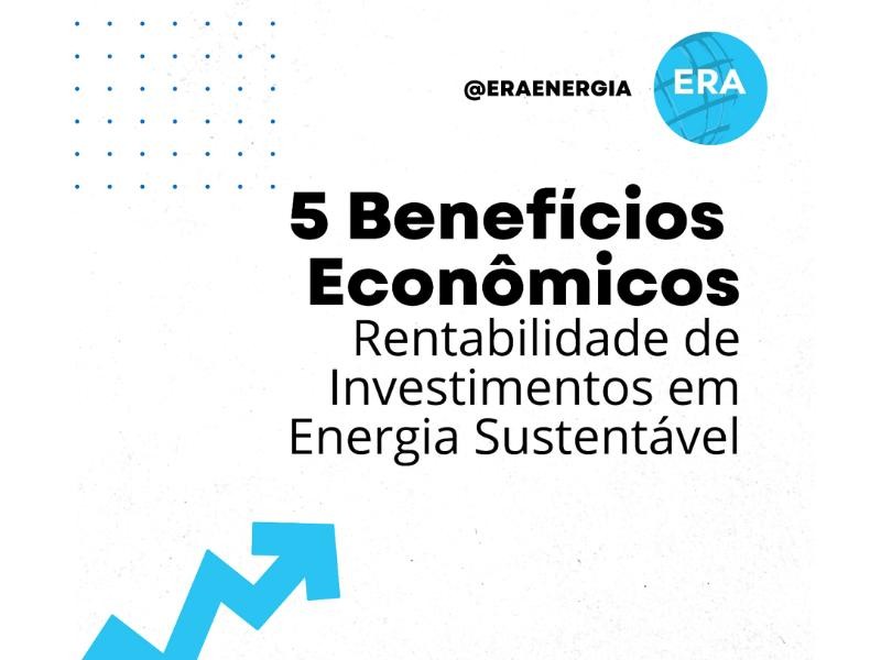 Rentabilidade de Investimentos em Energia Sustentável: Benefícios Econômicos